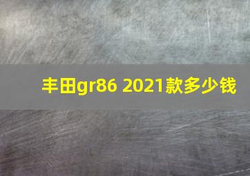 丰田gr86 2021款多少钱